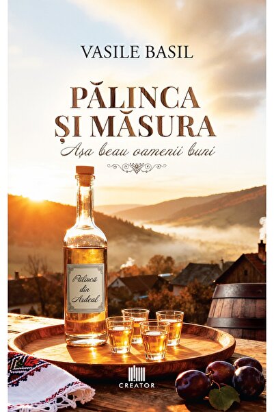 Editura Creator Palinca si masura. Asa beau oamenii buni - Vasile Basil