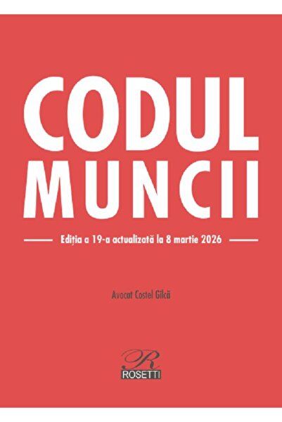 ROSETTİ Codul muncii Ed.19 Act.8 martie 2026 - Costel Gilca