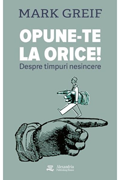 ALEXANDRIA PUBLISHING HOUSE Opune-te la orice! Despre timpuri nesincere - Mar...