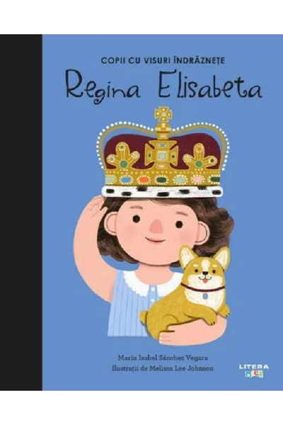 Litera Copii cu visuri indraznete: Regina Elisabeta - Maria Isabel Sanchez Ve...