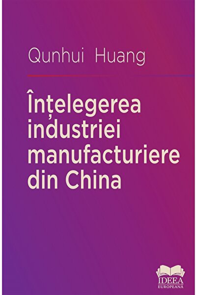 IDEEA EUROPEANA Intelegerea industriei manufacturiere din China - Qunhui Huang