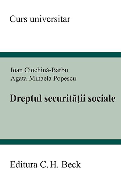 C.H. Beck Dreptul securitatii sociale - Ioan Ciochina-Barbu, Agata Mihaela Po...
