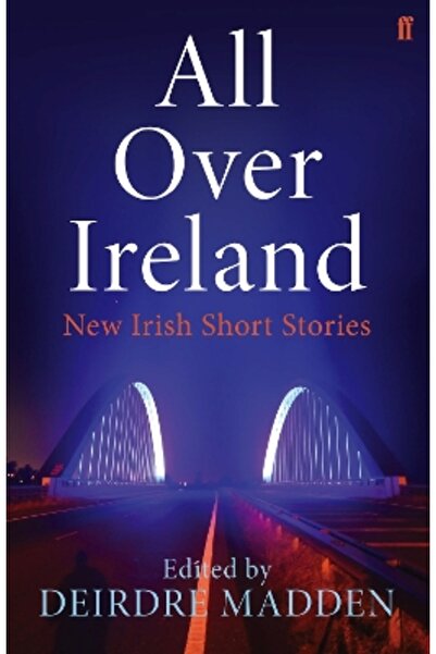 FABER & FABER All Over Ireland: New Irish Short Stories