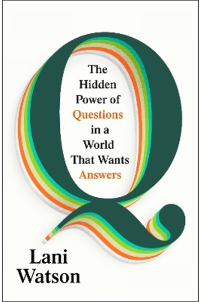 The Bodley Head Ltd Q: The Hidden Power of Questions in a World that Wants An...