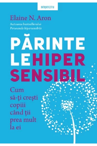 Litera Parintele hipersensibil. Cum sa-ti cresti copiii atunci cand tii prea ...