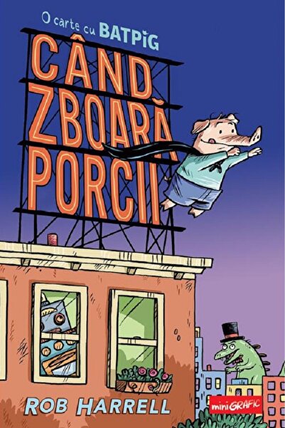 Grupul Editorial Art Cand zboara porcii. O carte cu Batpig - Rob Harrell