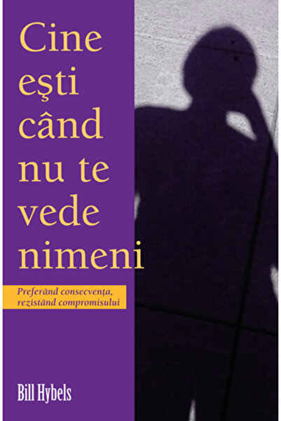 Casa Cartii Cine esti cand nu te vede nimeni - Bill Hybels