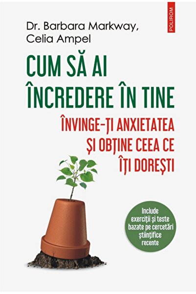 Polirom Cum sa ai incredere in tine - Dr. Barbara Markway, Celia Ampel