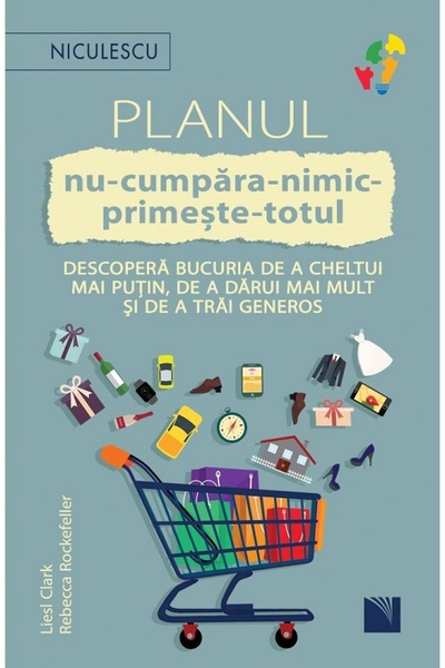 Niculescu Planul nu-cumpara-nimic-primeste-totul - Liesl Clark, Rebecca Rocke...