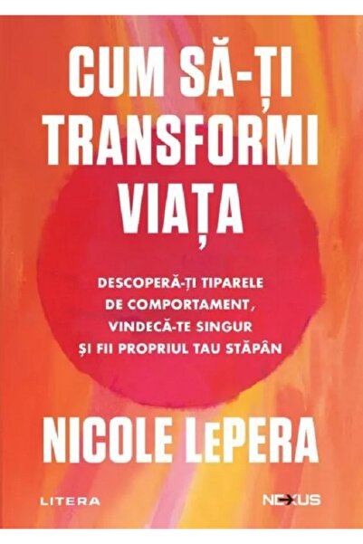 Litera Cum sa-ti transformi viata. Descopera-ti tiparele de comportament - Ni...