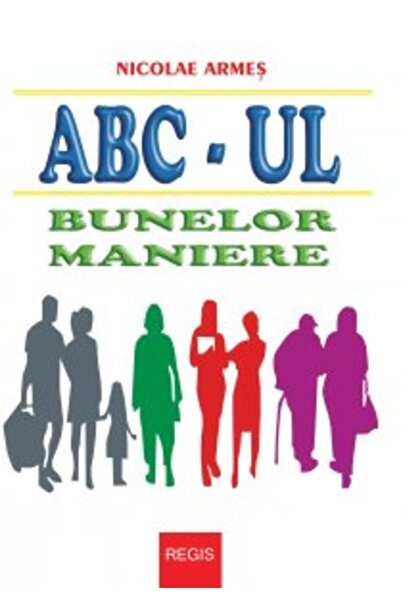 Regis Abc-ul bunelor maniere - Nicolae Armes