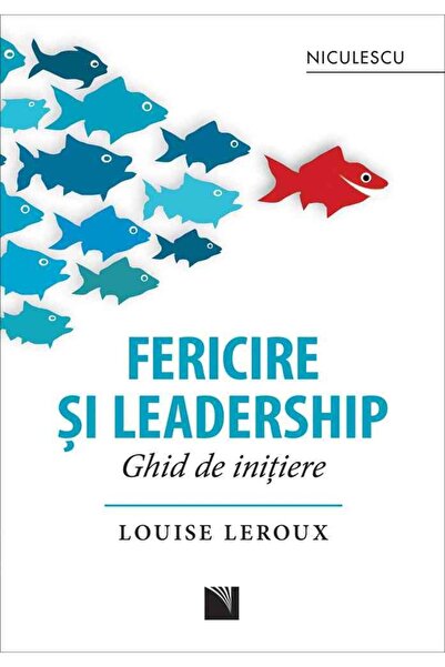 Niculescu Fericire si leadership. Ghid de initiere - Louise Leroux