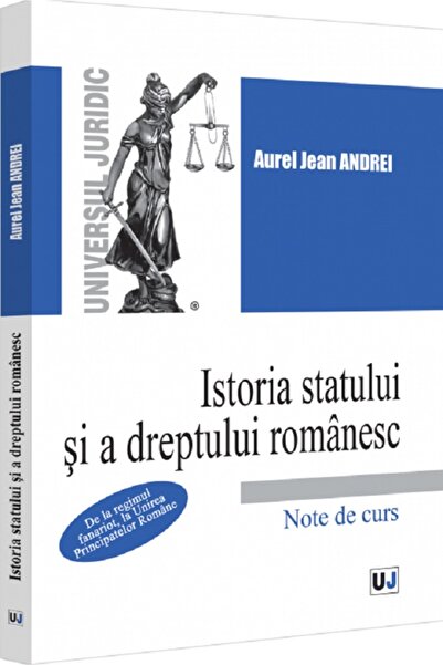 Universul Juridic Istoria statului si a dreptului romanesc. Note de curs - Au...