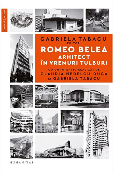 Humanitas Romeo Belea. Arhitect in vremuri tulburi - Gabriela Tabacu