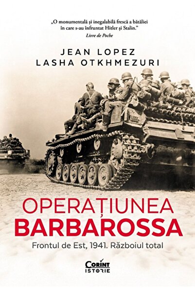 Corint Operatiunea Barbarossa. Frontul de est, 1941. Razboiul total - Jean Lo...
