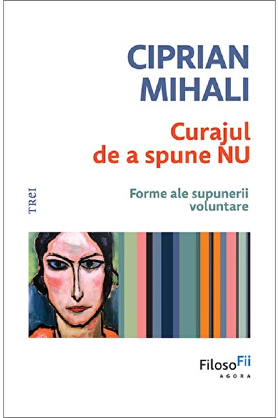 Trei Curajul de a spune nu. Forme ale supunerii voluntare - Ciprian Mihali