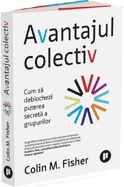 Publica Avantajul colectiv. Cum sa deblochezi puterea secreta a grupurilor - ...