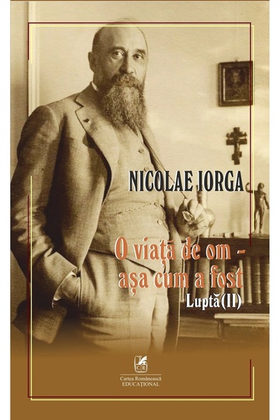 Cartea Romaneasca Educational O viata de om - asa cum a fost Vol.2: Lupta - N...