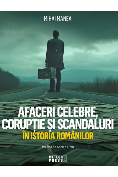 Meteor Press Afaceri celebre, coruptie si scandaluri in istoria romanilor - M...