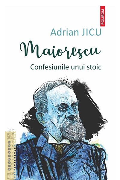 Polirom Maiorescu. Confesiunile unui stoic - Adrian Jicu
