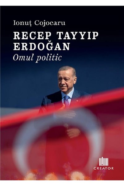 Editura Creator Recep Tayyip Erdogan. Omul politic - Ionut Cojocaru