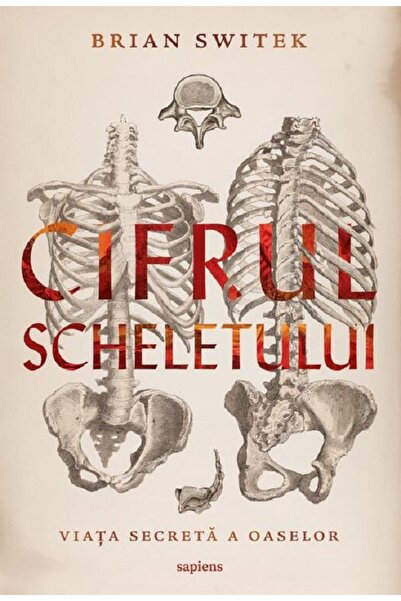 Grupul Editorial Art Cifrul scheletului. Viata secreta a oaselor - Brian Switek