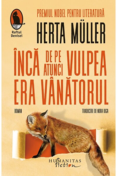 Humanitas Inca de pe atunci vulpea era vanatorul - Herta Muller