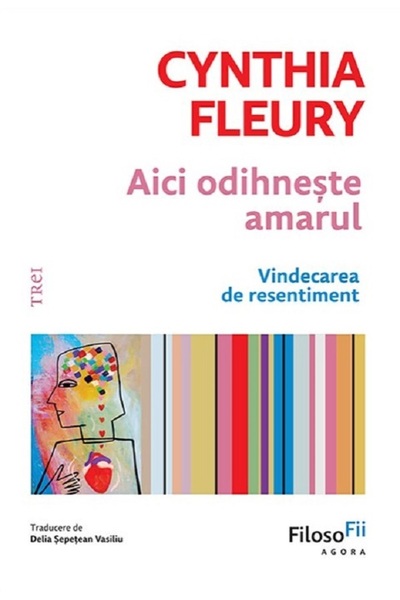 Trei Aici odihneste amarul. Vindecarea de resentiment - Cynthia Fleury