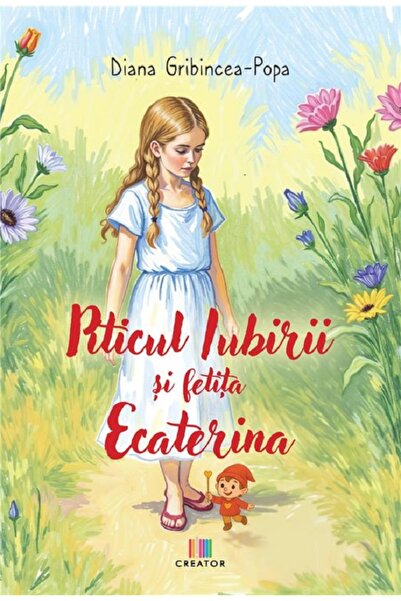 Editura Creator Piticul Iubirii si fetita Ecaterina - Diana Gribincea-Popa