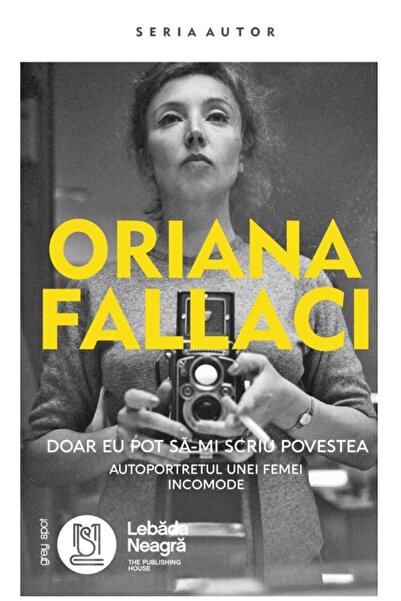 LEBADA NEAGRA Doar eu pot sa-mi scriu povestea - Oriana Fallaci