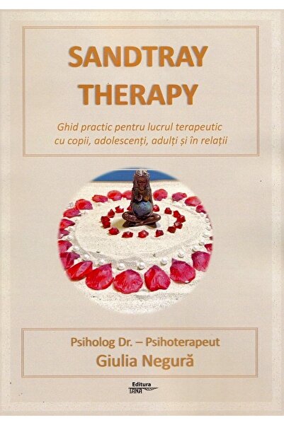Tana Sandtray Therapy. Ghid practic pentru lucrul terapeutic cu copii, adoles...
