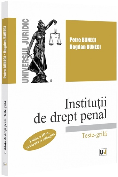 Universul Juridic Institutii de drept penal. Teste-grila Ed.3 - Petre Buneci,...