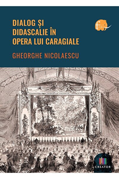 Editura Creator Dialog si didascalie in opera lui Caragiale - Gheorghe Nicola...