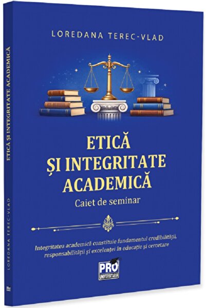 Pro Universitaria Etica si integritate academica. Caiet de seminar - Loredana...