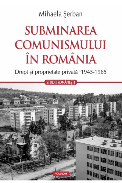 Polirom Subminarea comunismului in Romania - Mihaela Serban