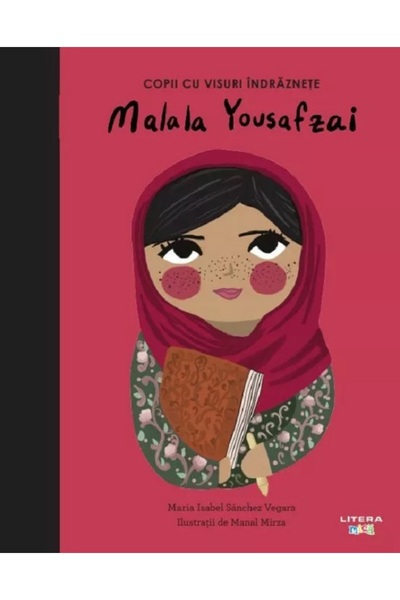 Litera Malala Yousafzai. Copii cu visuri indraznete - Maria Isabel Sanchez Ve...