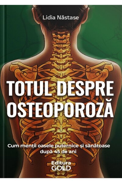 Gold Totul despre osteoporoza - Lidia Nastase