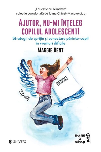 UNIVERS Ajutor, nu-mi inteleg copilul adolescent! - Maggie Dent