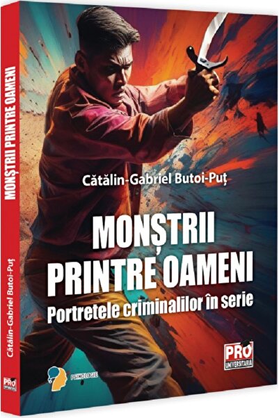 Pro Universitaria Monstrii printre oameni. Portretele criminalilor in serie -...