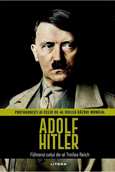 Litera Adolf Hitler. Fuhrerul celui de-al Treilea Reich. Protagonisti ai celu...