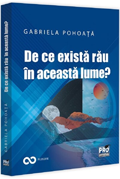 Pro Universitaria De ce exista rau in aceasta lume? - Gabriela Pohoata