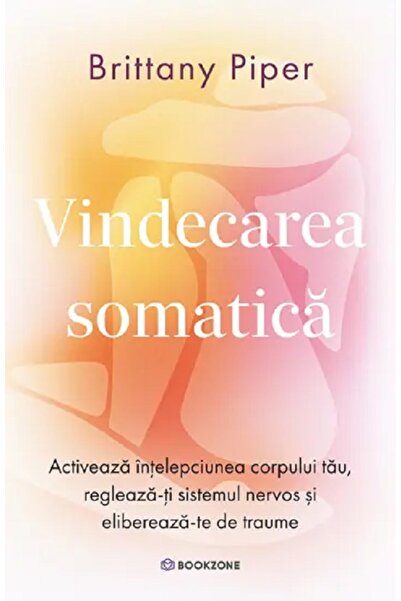Bookzone Vindecarea somatica. Activeaza intelepciunea corpului tau, regleaza-...