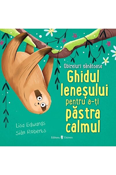 UNIVERS Ghidul lenesului pentru a-ti pastra calmul. Obiceiuri sanatoase - Lis...