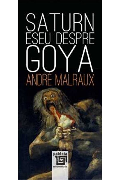Paideia Saturn. Eseu despre Goya - Andre Malraux