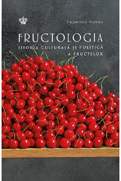 BAROQUE BOOKS AND ARTS Fructologia. Istoria culturala si politica a fructelor...