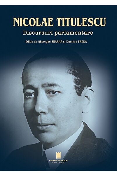 CETATEA DE SCAUN Nicolae Titulescu. Discursuri parlamentare - Gheorghe Sbarna...