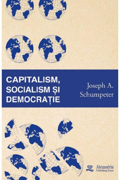 ALEXANDRIA PUBLISHING HOUSE Capitalism, socialism si democratie - Joseph A. S...