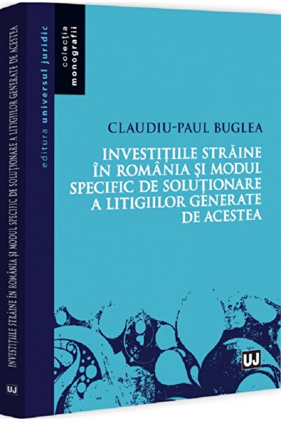 Universul Juridic Investitiile straine in Romania si modul specific de rezolv...