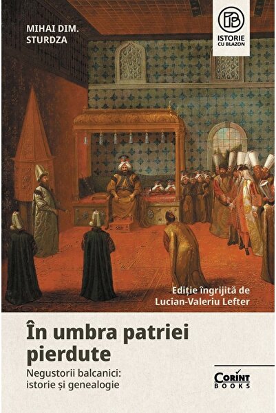 Corint In umbra patriei pierdute. Negustorii balcanici: istorie si genealogie...