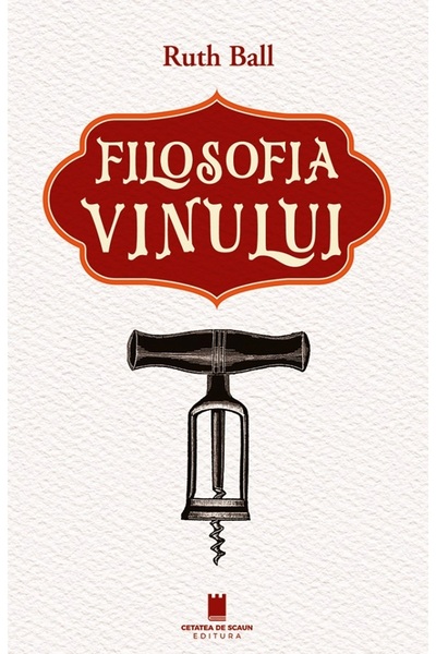 CETATEA DE SCAUN Filosofia vinului - Ruth Ball